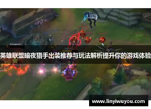 英雄联盟暗夜猎手出装推荐与玩法解析提升你的游戏体验 英雄联盟暗夜猎手出装推荐与玩法解析提升你的游戏体验