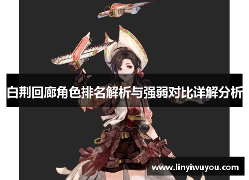 白荆回廊角色排名解析与强弱对比详解分析