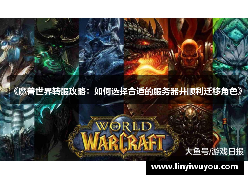 《魔兽世界转服攻略:如何选择合适的服务器并顺利迁移角色》 《魔兽世界转服攻略:如何选择合适的服务器并顺利迁移角色》